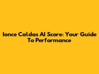 Ionce Caldas AI Score: Your Guide To Performance