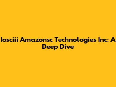 Iosciii Amazonsc Technologies Inc: A Deep Dive