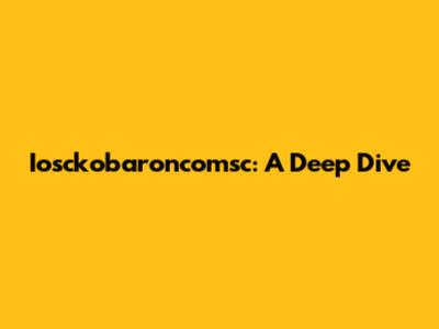 Iosckobaroncomsc: A Deep Dive