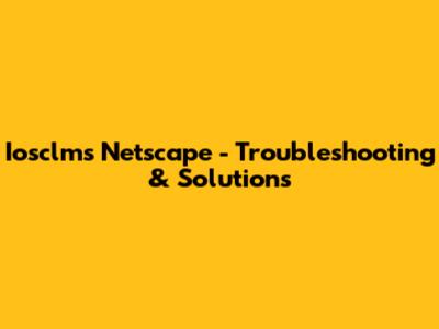 Iosclms Netscape - Troubleshooting & Solutions