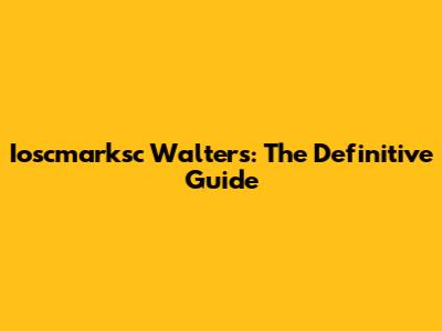 Ioscmarksc Walters: The Definitive Guide