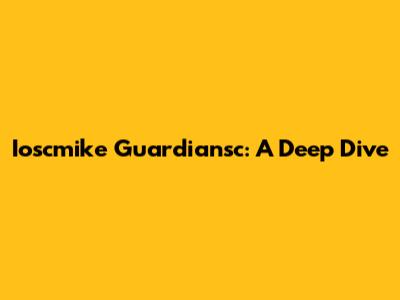 Ioscmike Guardiansc: A Deep Dive