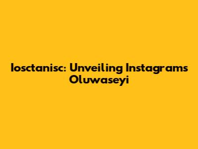 Iosctanisc: Unveiling Instagram's Oluwaseyi