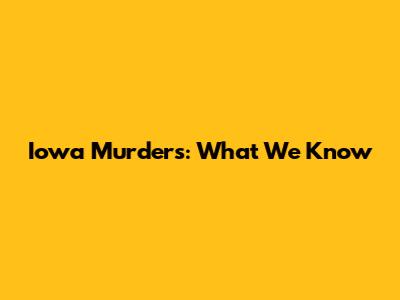 Iowa Murders: What We Know