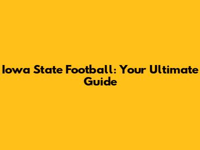 Iowa State Football: Your Ultimate Guide