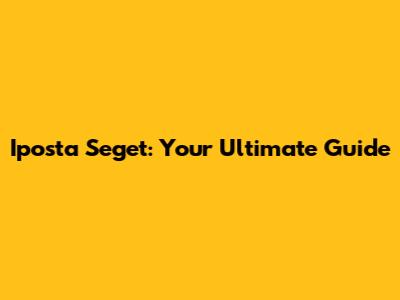 Iposta Seget: Your Ultimate Guide