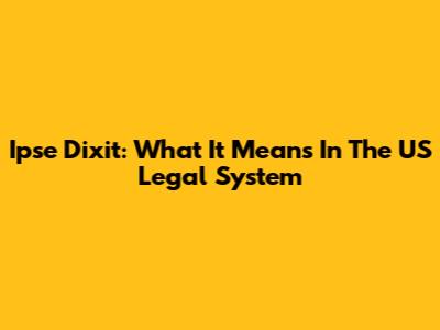 Ipse Dixit: What It Means In The US Legal System