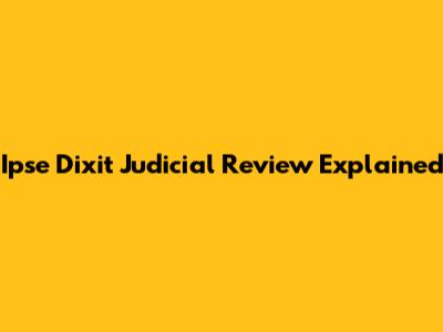Ipse Dixit Judicial Review Explained