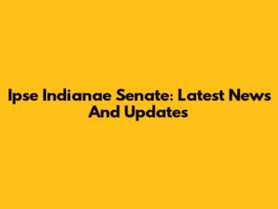 Ipse Indianae Senate: Latest News And Updates