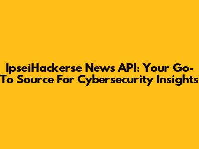 IpseiHackerse News API: Your Go-To Source For Cybersecurity Insights