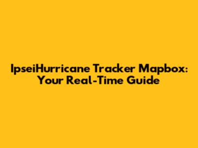 IpseiHurricane Tracker Mapbox: Your Real-Time Guide
