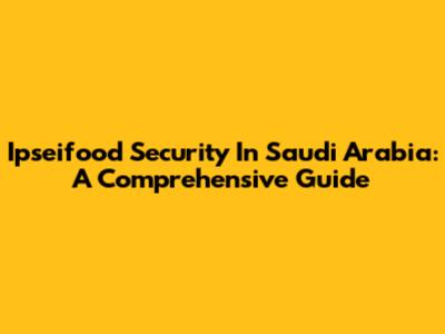 Ipseifood Security In Saudi Arabia: A Comprehensive Guide
