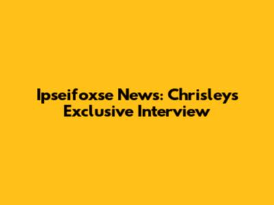 Ipseifoxse News: Chrisley's Exclusive Interview