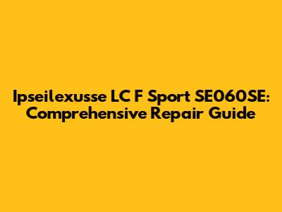 Ipseilexusse LC F Sport SE060SE: Comprehensive Repair Guide