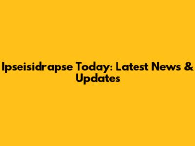 Ipseisidrapse Today: Latest News & Updates