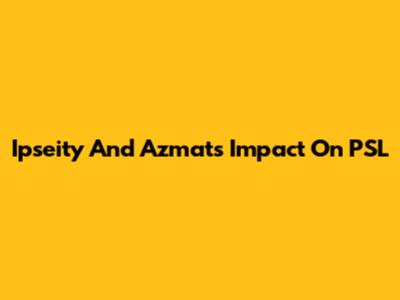 Ipseity And Azmat's Impact On PSL