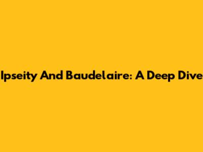 Ipseity And Baudelaire: A Deep Dive
