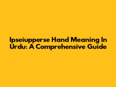 Ipseiupperse Hand Meaning In Urdu: A Comprehensive Guide