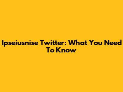 Ipseiusnise Twitter: What You Need To Know