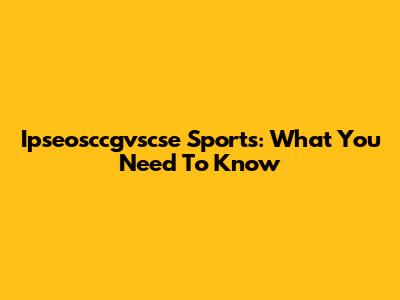 Ipseosccgvscse Sports: What You Need To Know