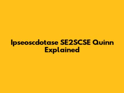 Ipseoscdotase SE2SCSE Quinn Explained