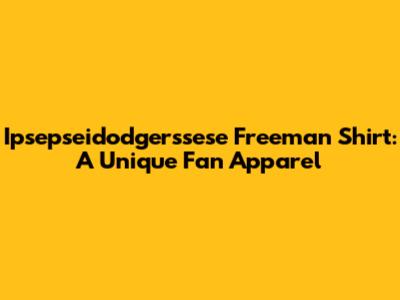 Ipsepseidodgerssese Freeman Shirt: A Unique Fan Apparel