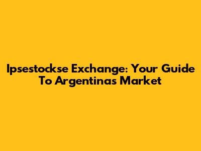 Ipsestockse Exchange: Your Guide To Argentina's Market