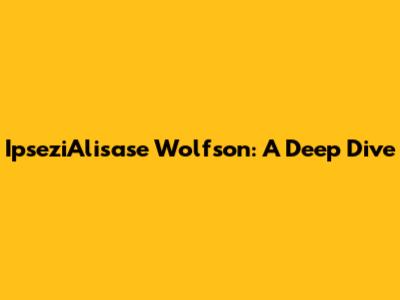 IpseziAlisase Wolfson: A Deep Dive