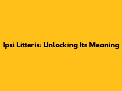 Ipsi Litteris: Unlocking Its Meaning
