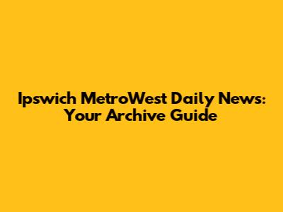 Ipswich MetroWest Daily News: Your Archive Guide