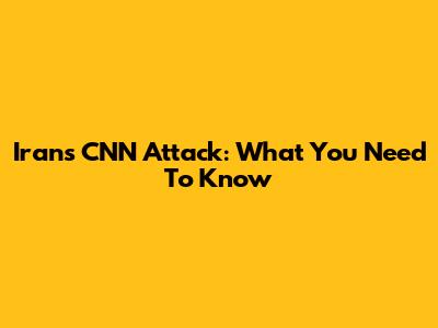 Iran's CNN Attack: What You Need To Know