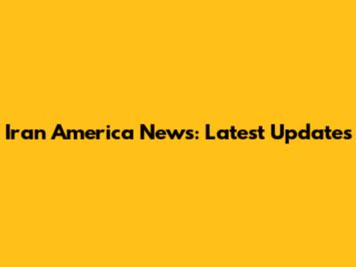 Iran America News: Latest Updates