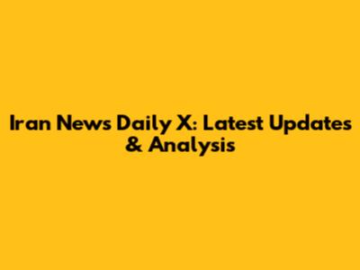 Iran News Daily X: Latest Updates & Analysis