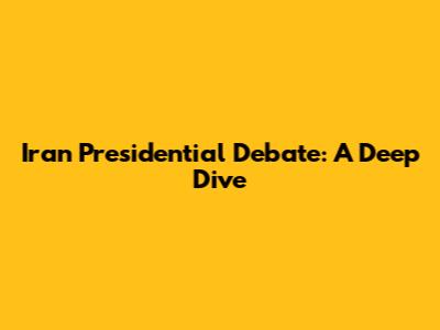 Iran Presidential Debate: A Deep Dive
