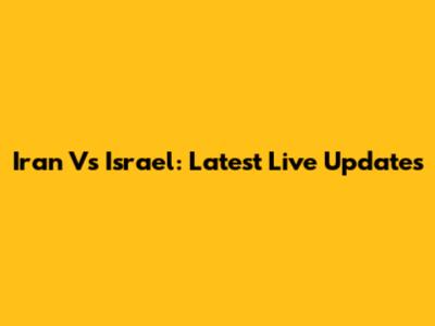 Iran Vs Israel: Latest Live Updates