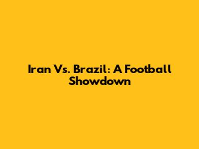 Iran Vs. Brazil: A Football Showdown
