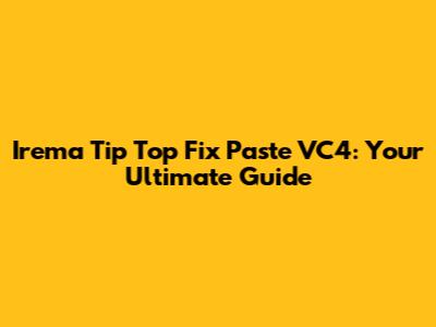 Irema Tip Top Fix Paste VC4: Your Ultimate Guide