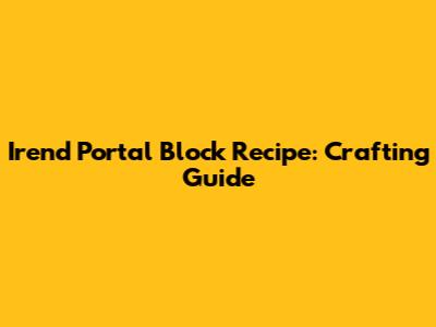 Irend Portal Block Recipe: Crafting Guide