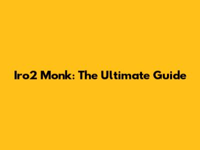 Iro2 Monk: The Ultimate Guide