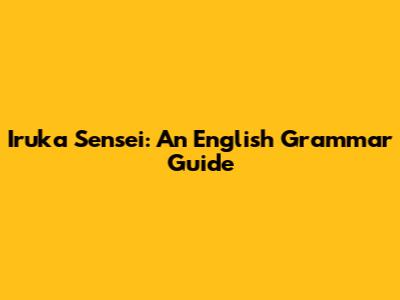 Iruka Sensei: An English Grammar Guide