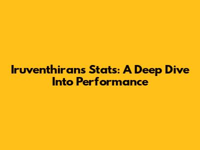 Iruventhiran's Stats: A Deep Dive Into Performance