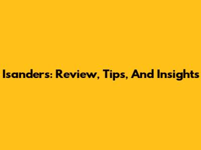 Isanders: Review, Tips, And Insights