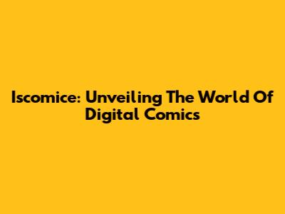 Iscomice: Unveiling The World Of Digital Comics