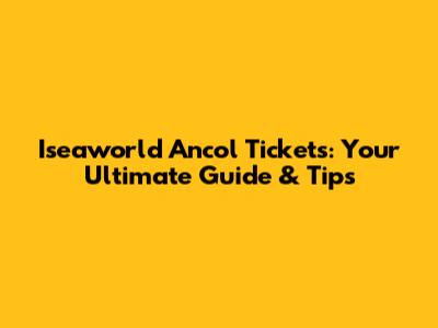 Iseaworld Ancol Tickets: Your Ultimate Guide & Tips