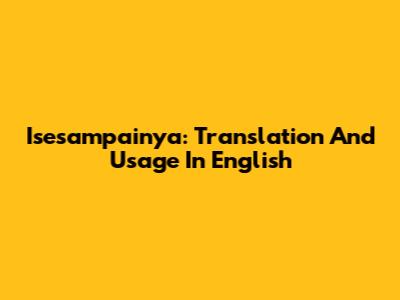 Isesampainya: Translation And Usage In English