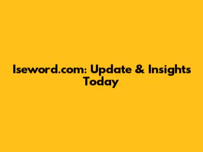 Iseword.com: Update & Insights Today