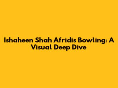 Ishaheen Shah Afridi's Bowling: A Visual Deep Dive