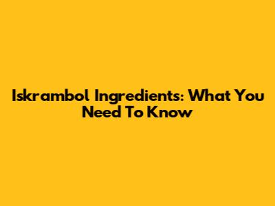 Iskrambol Ingredients: What You Need To Know