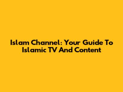 Islam Channel: Your Guide To Islamic TV And Content