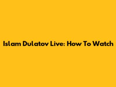 Islam Dulatov Live: How To Watch